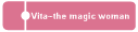Vita~the magic woman 